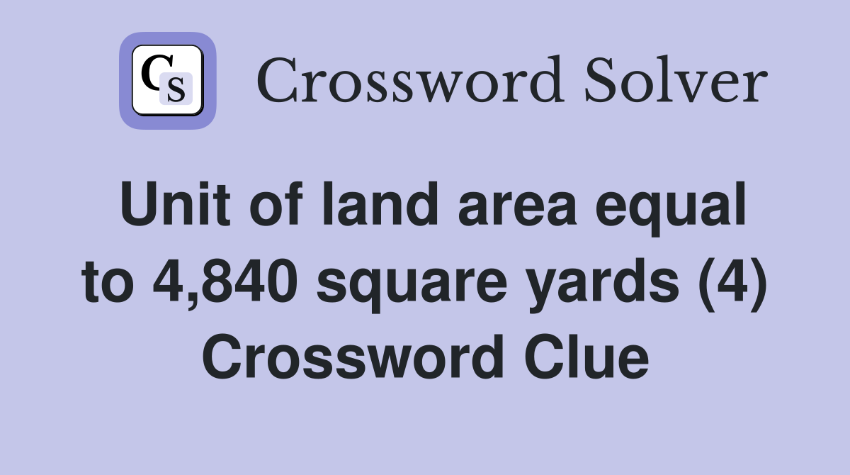 Unit of land area equal to 4,840 square yards (4) Crossword Clue
