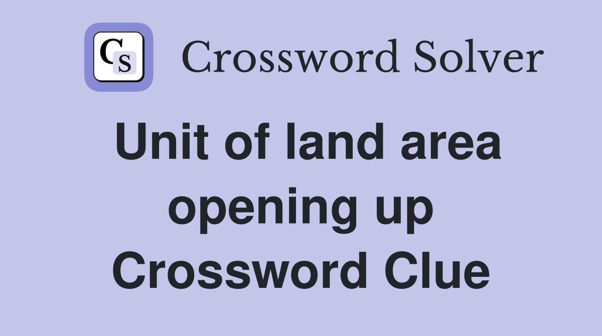 Unit of land area opening up Crossword Clue