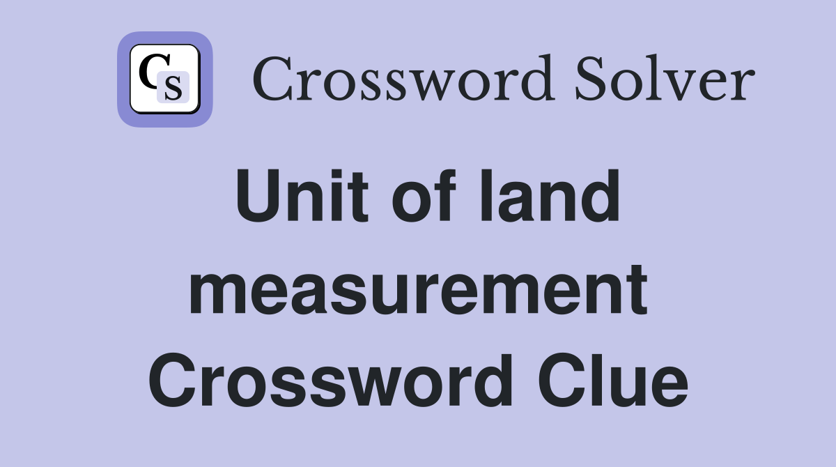 Unit of land measurement Crossword Clue