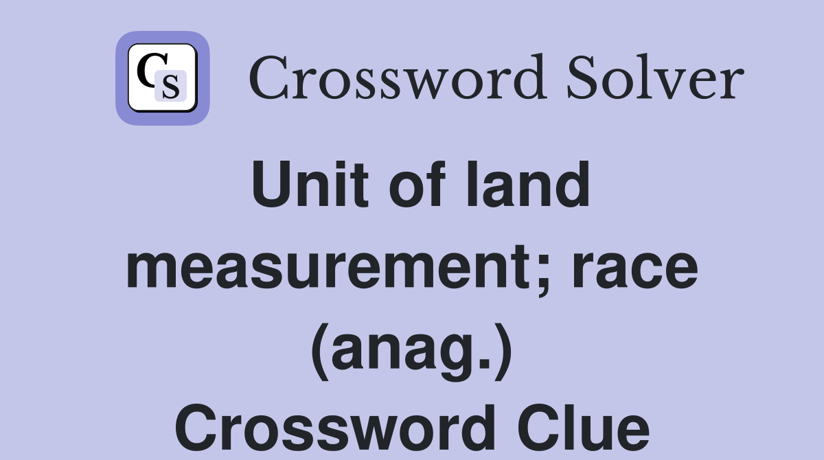 Unit of land measurement; race (anag.) Crossword Clue