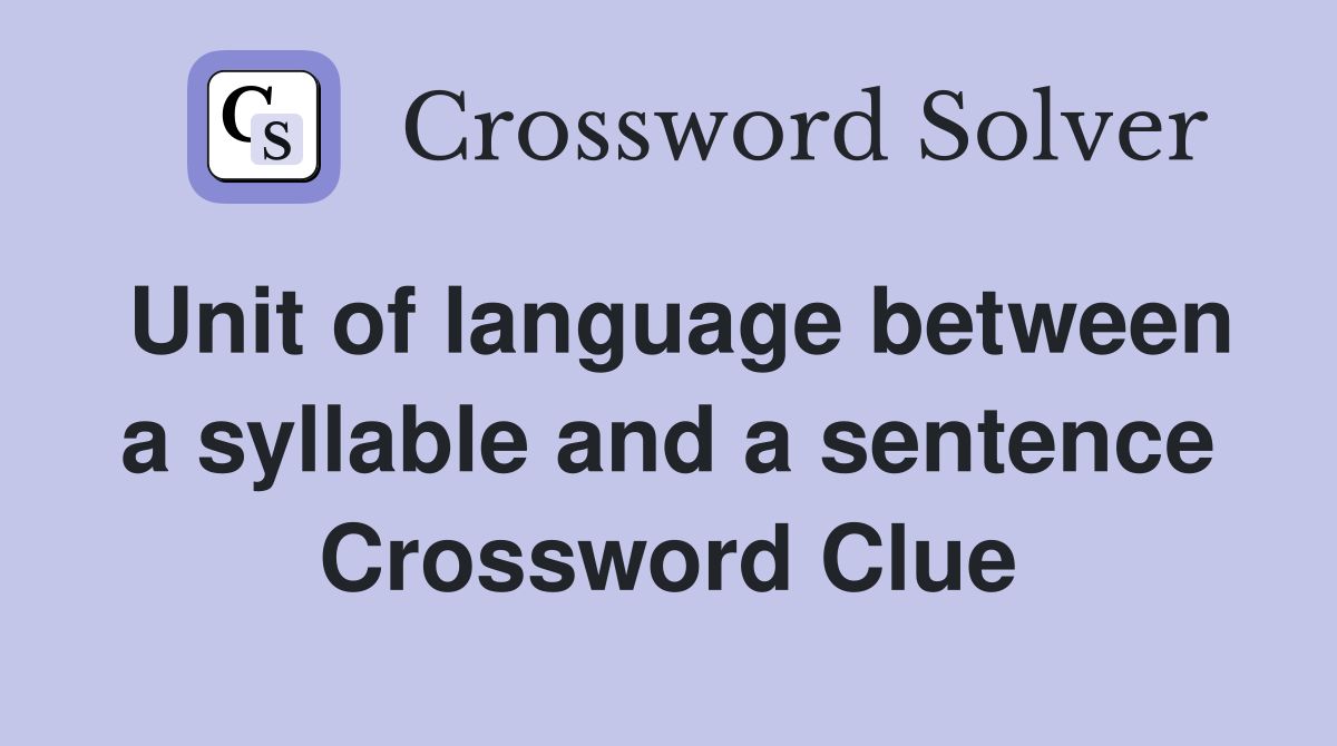 Unit of language between a syllable and a sentence Crossword Clue