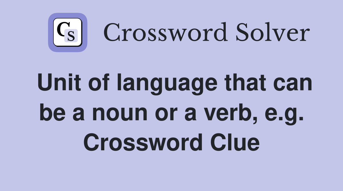 Unit of language that can be a noun or a verb, e.g. Crossword Clue