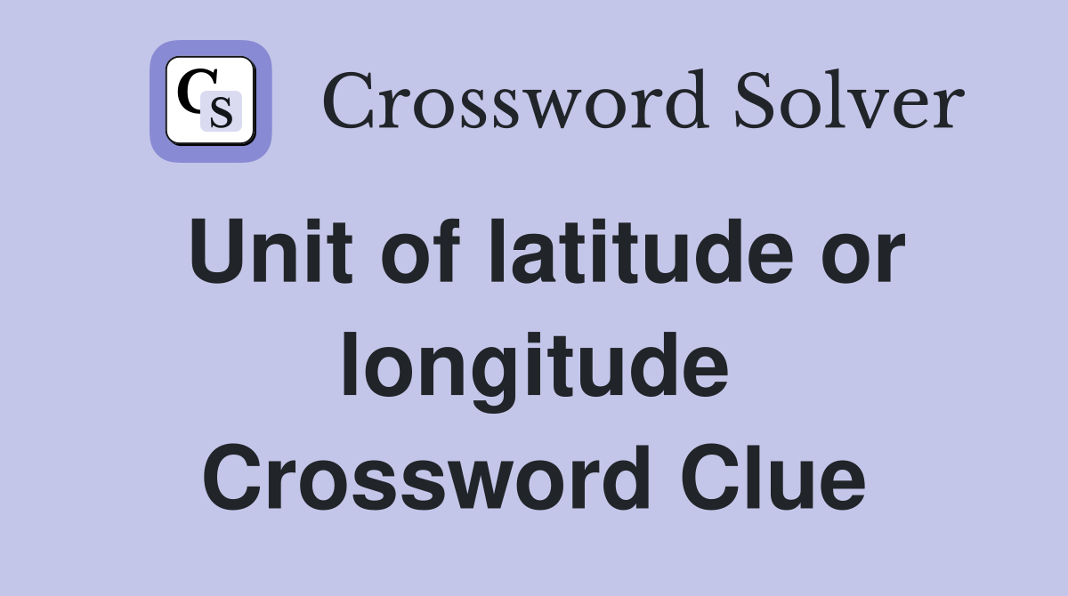 Unit of latitude or longitude Crossword Clue