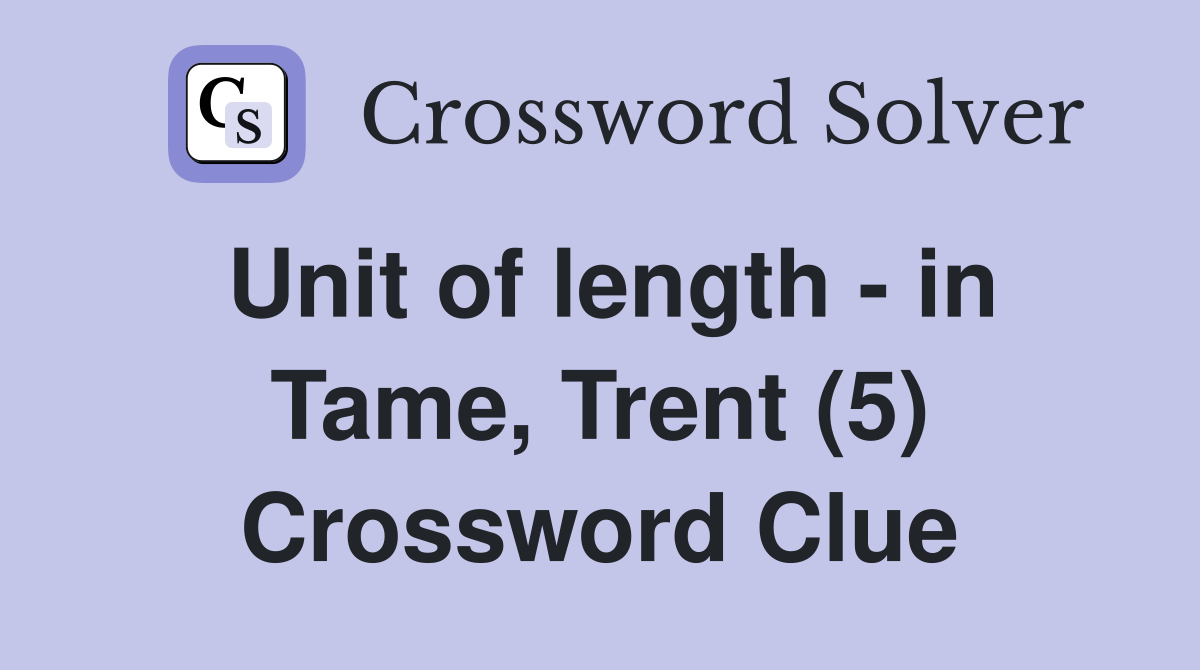 Unit of length - in Tame, Trent (5) Crossword Clue