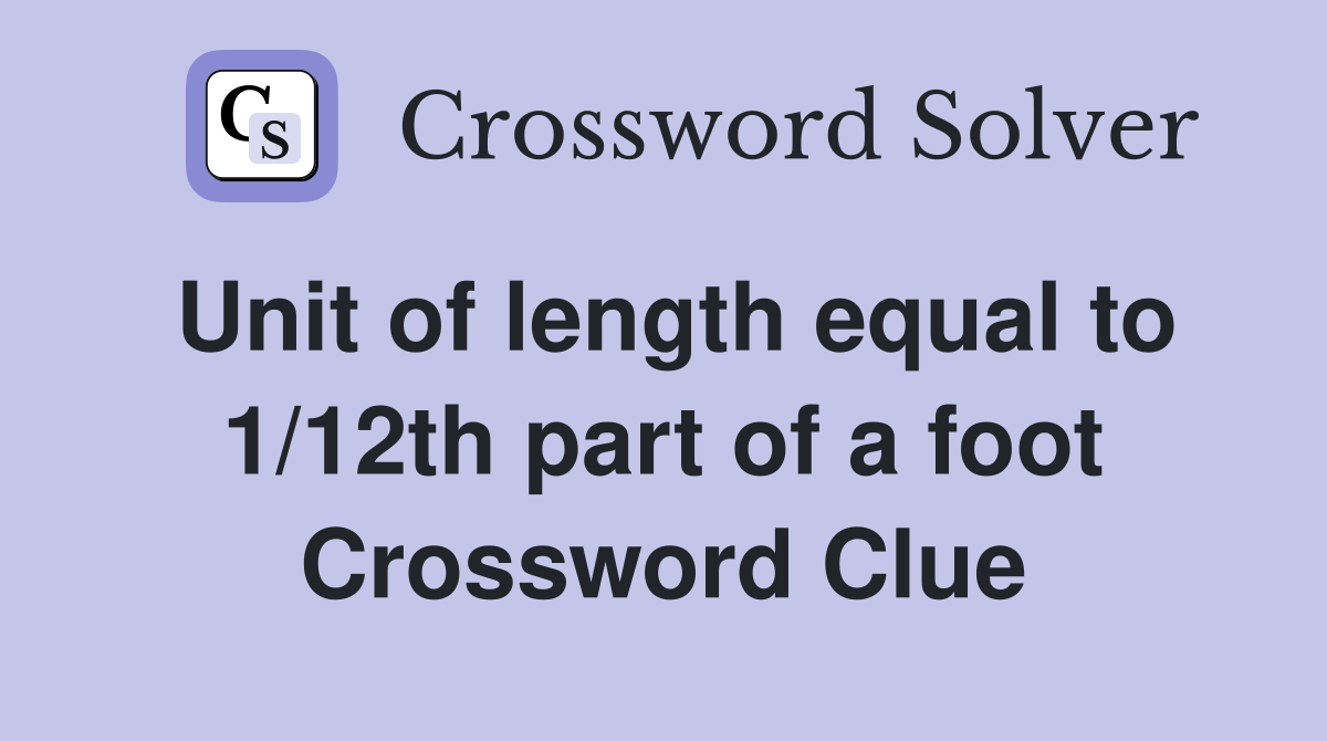 Unit of length equal to 1/12th part of a foot Crossword Clue
