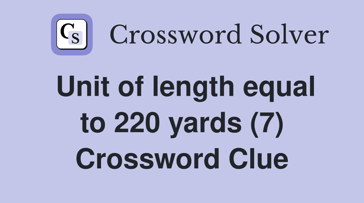 Unit of length equal to 220 yards (7) Crossword Clue