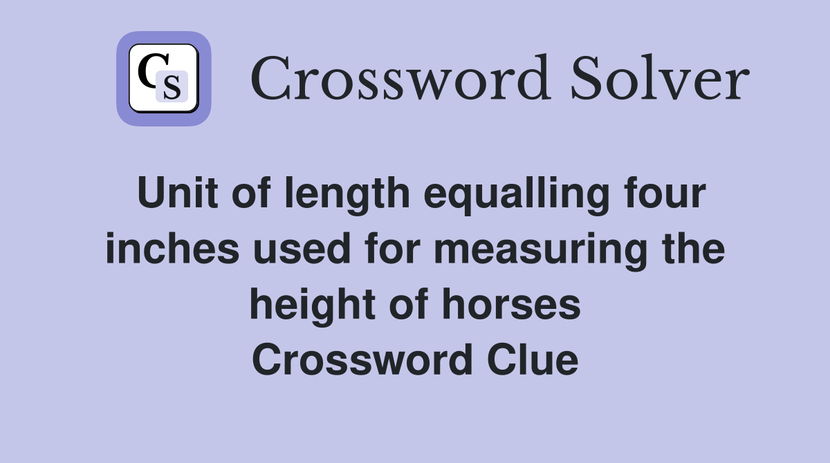 Unit of length equalling four inches used for measuring the height of horses Crossword Clue