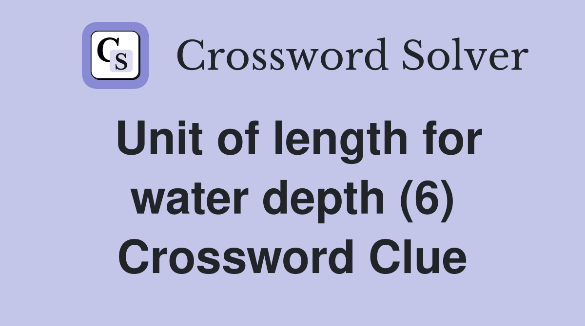 Unit of length for water depth (6) Crossword Clue