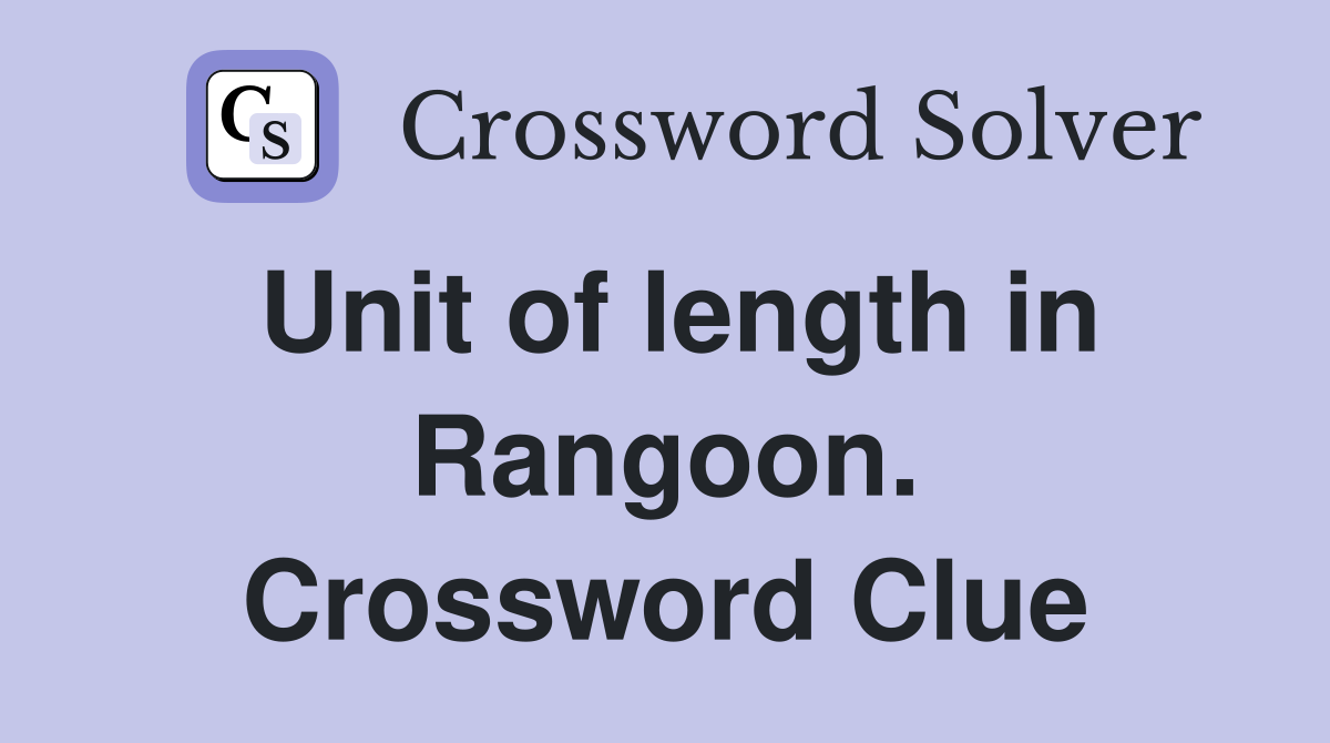 Unit of length in Rangoon. Crossword Clue