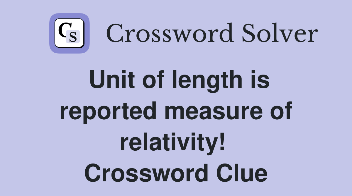 Unit of length is reported measure of relativity!  Crossword Clue