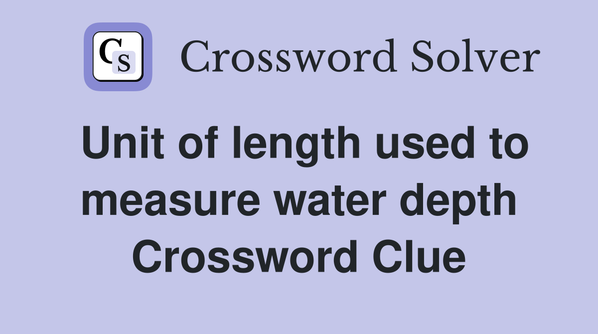 Unit of length used to measure water depth Crossword Clue
