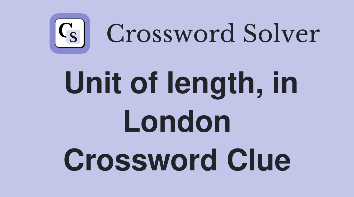 Unit of length, in London Crossword Clue