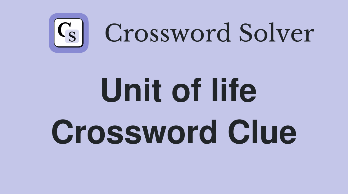 Unit of life Crossword Clue