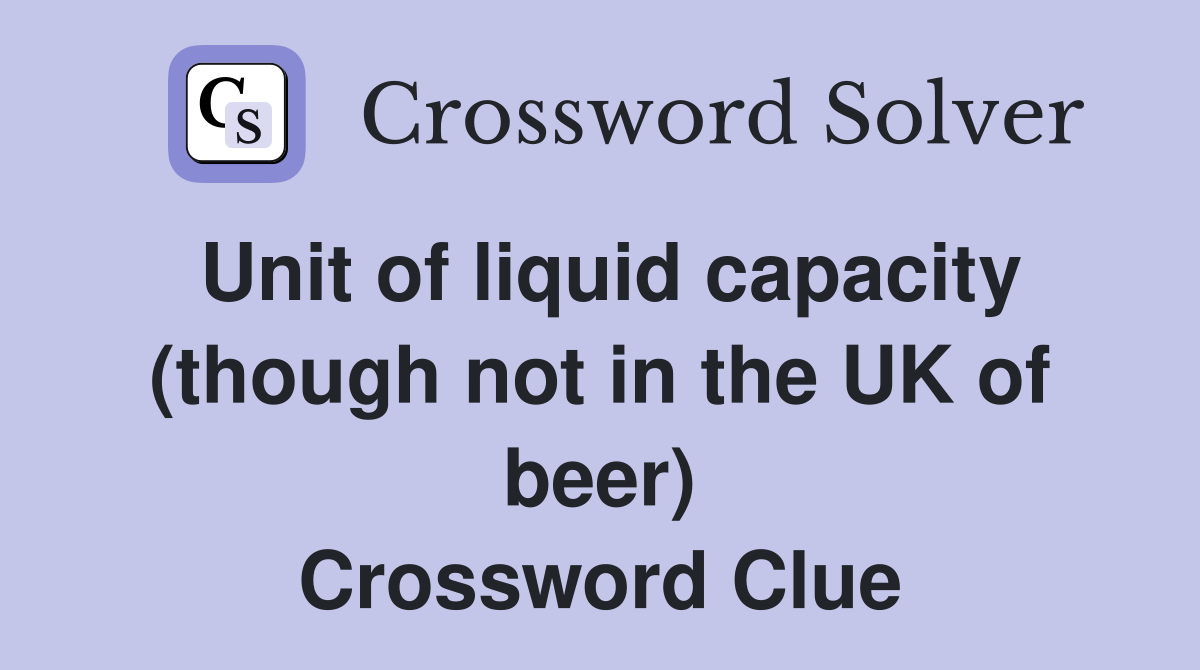 Unit of liquid capacity (though not in the UK of beer) Crossword Clue