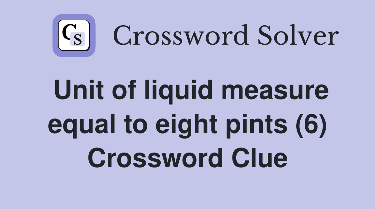 Unit of liquid measure equal to eight pints (6) Crossword Clue