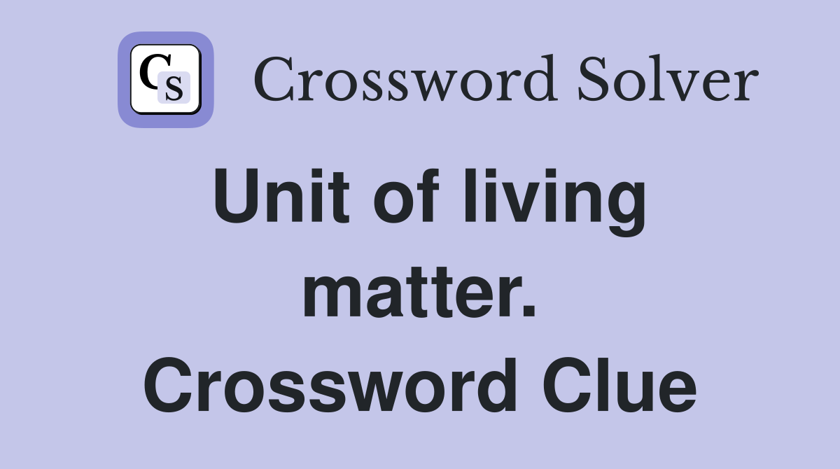 Unit of living matter. Crossword Clue