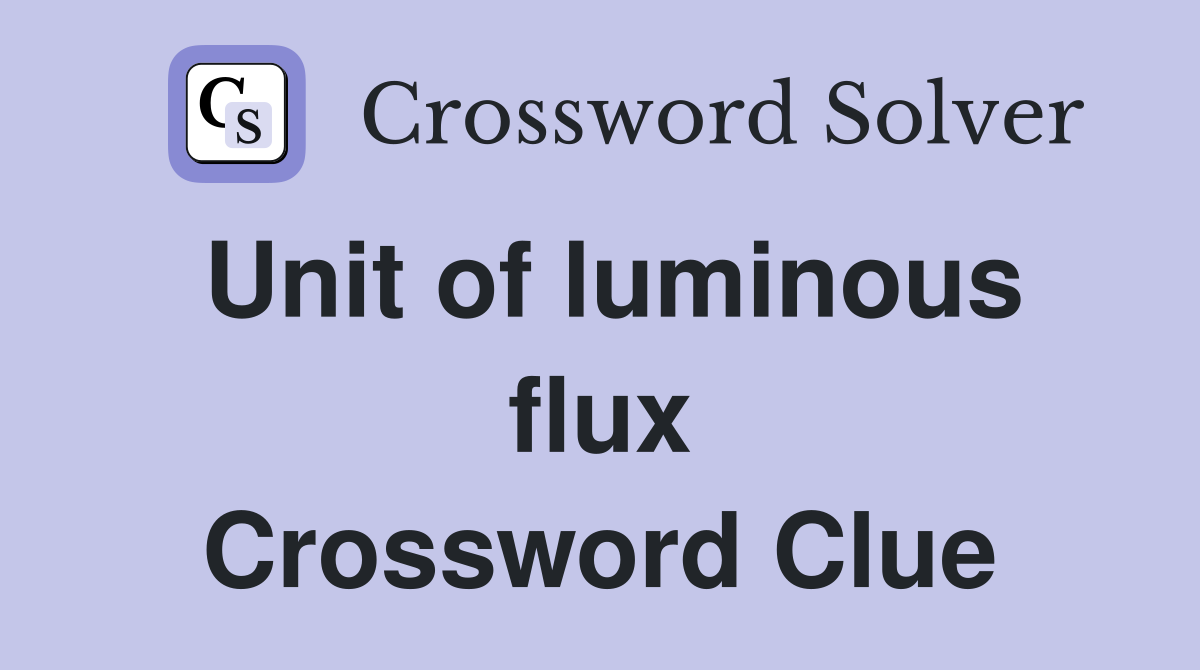 Unit of luminous flux Crossword Clue