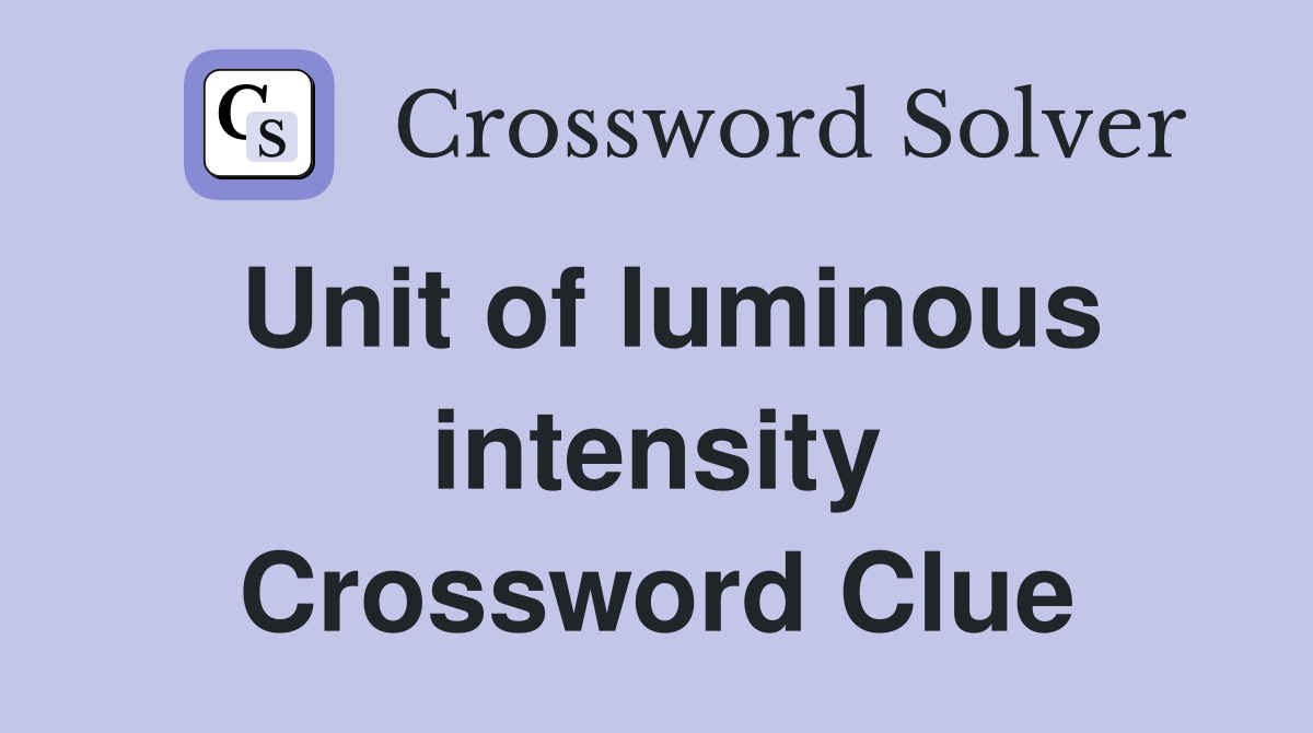 Unit of luminous intensity Crossword Clue