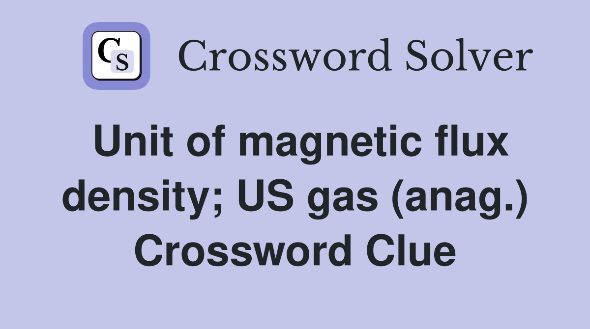 Unit of magnetic flux density; US gas (anag.) Crossword Clue