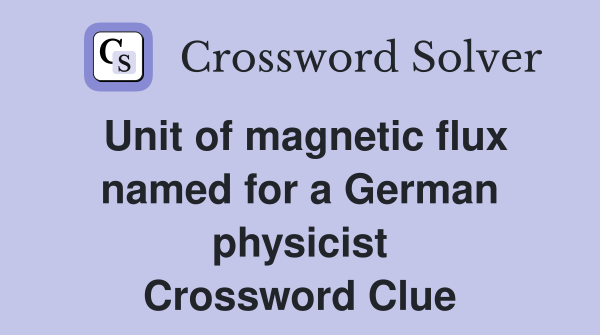 Unit of magnetic flux named for a German physicist Crossword Clue