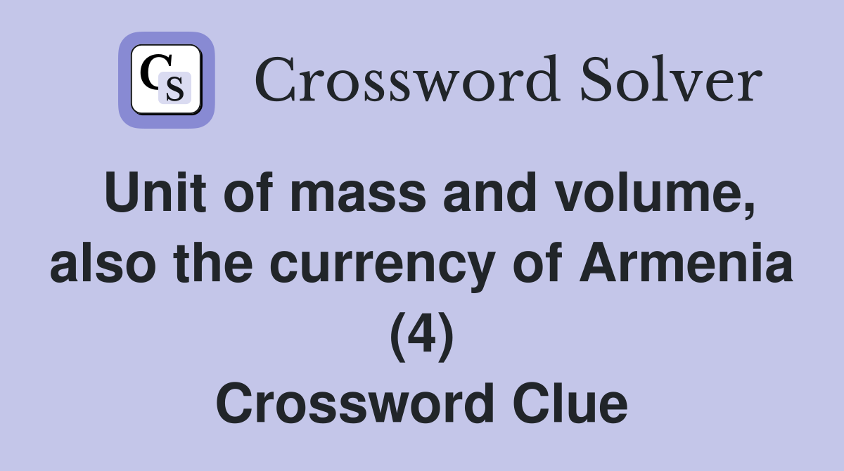 Unit of mass and volume, also the currency of Armenia (4) Crossword Clue