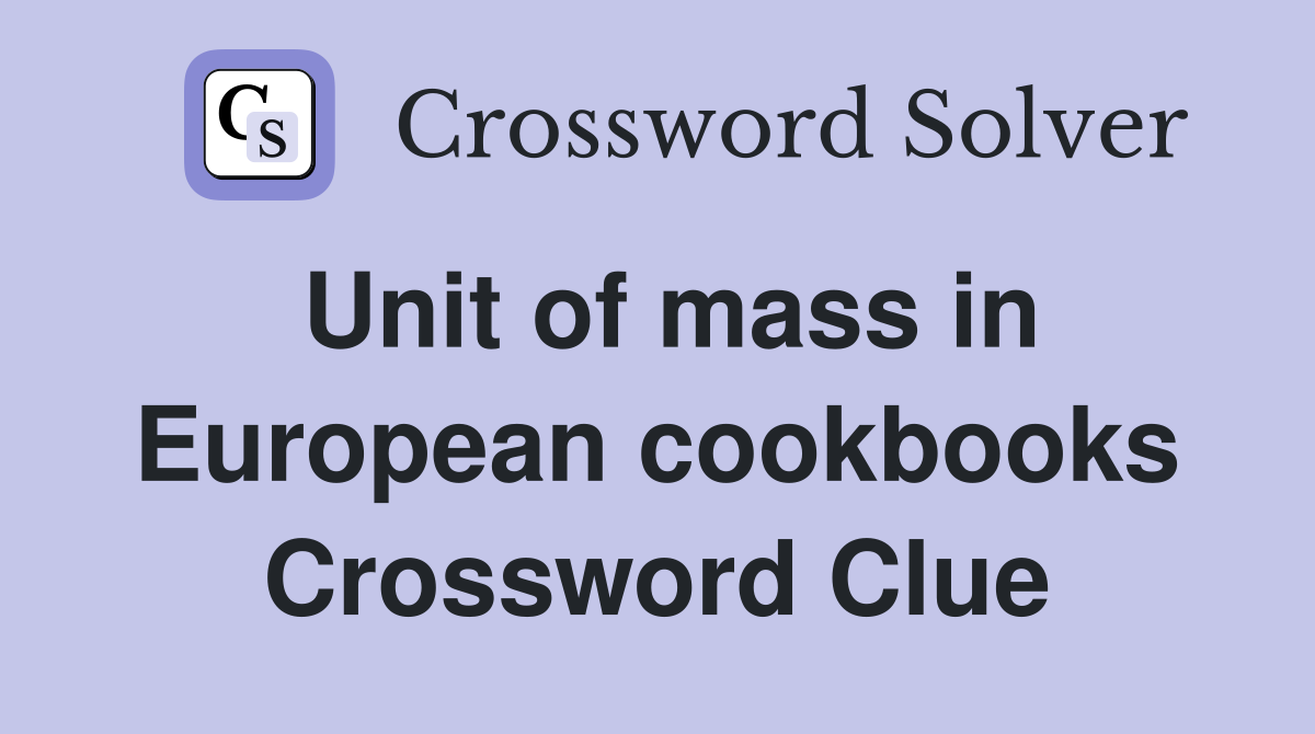 Unit of mass in European cookbooks Crossword Clue