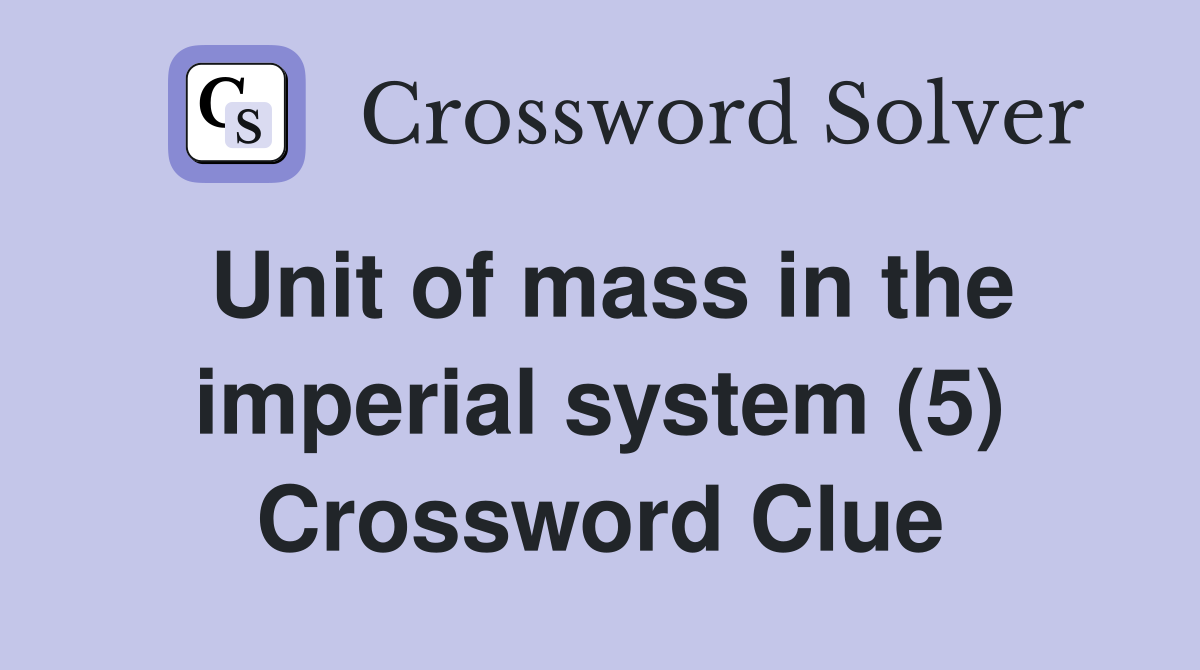 Unit of mass in the imperial system (5) Crossword Clue