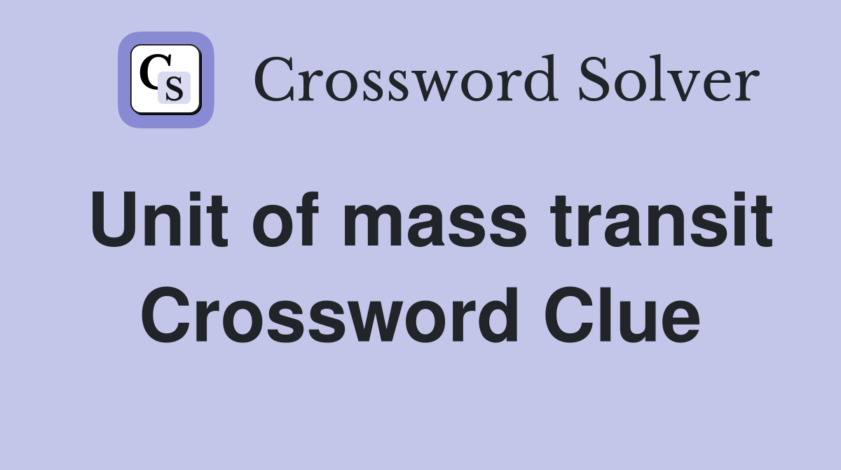 Unit of mass transit Crossword Clue