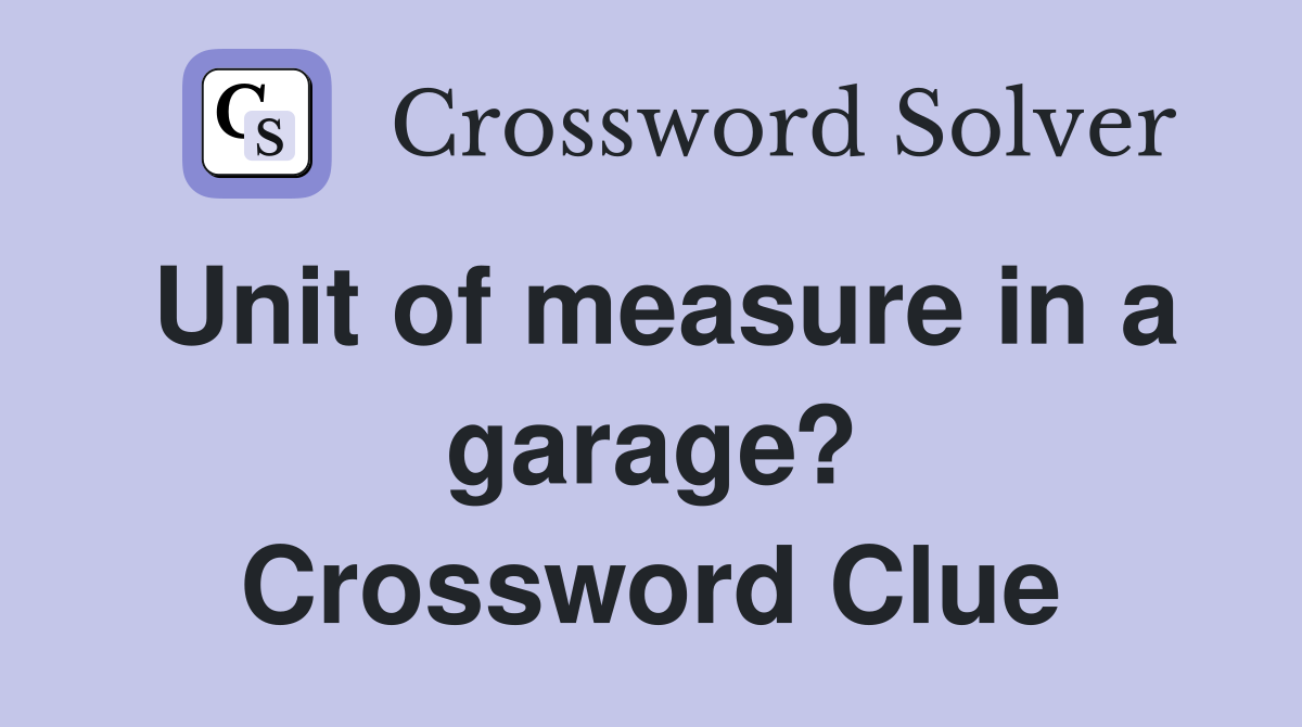 Unit of measure in a garage? Crossword Clue
