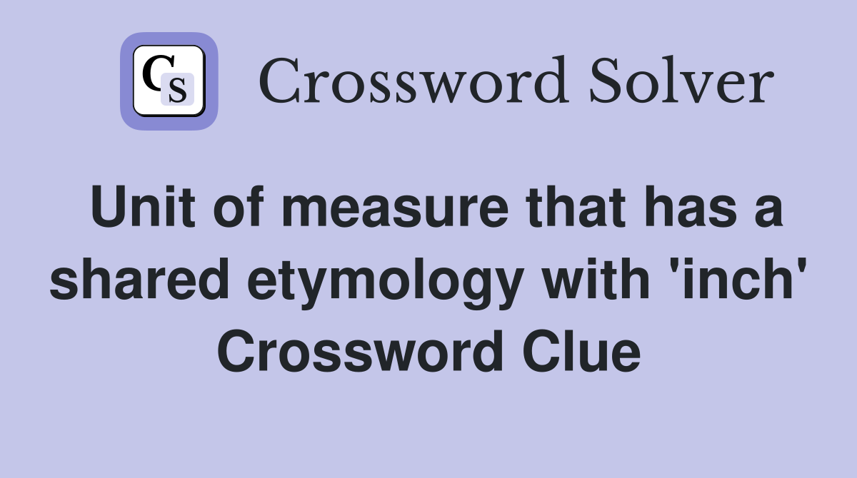 Unit of measure that has a shared etymology with 'inch' Crossword Clue