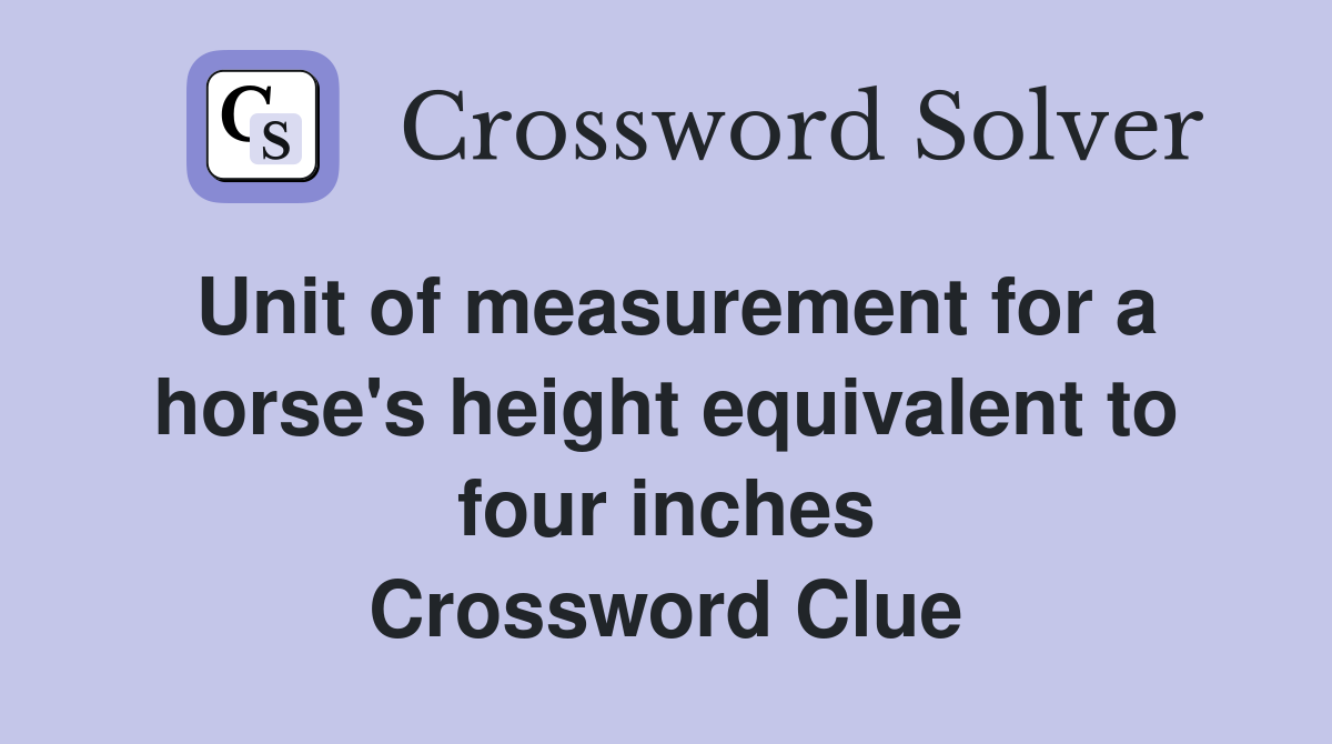 Unit of measurement for a horse's height equivalent to four inches Crossword Clue