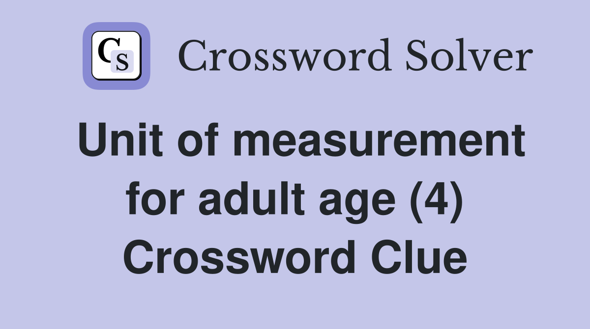 Unit of measurement for adult age (4) Crossword Clue