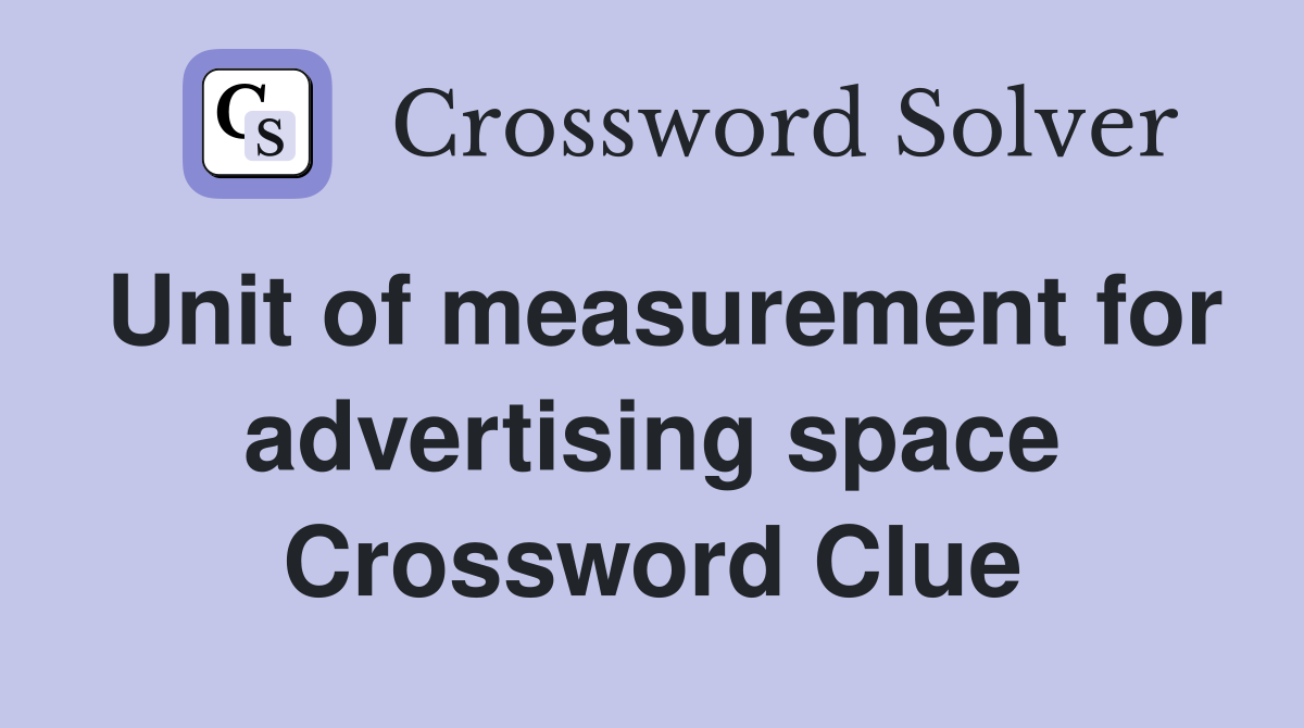Unit of measurement for advertising space Crossword Clue