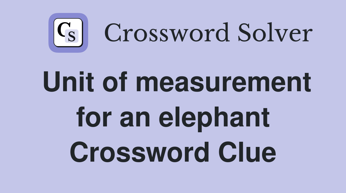 Unit of measurement for an elephant Crossword Clue