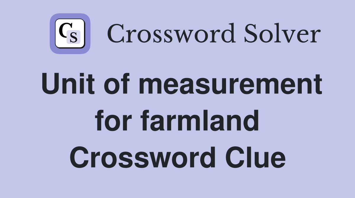 Unit of measurement for farmland Crossword Clue