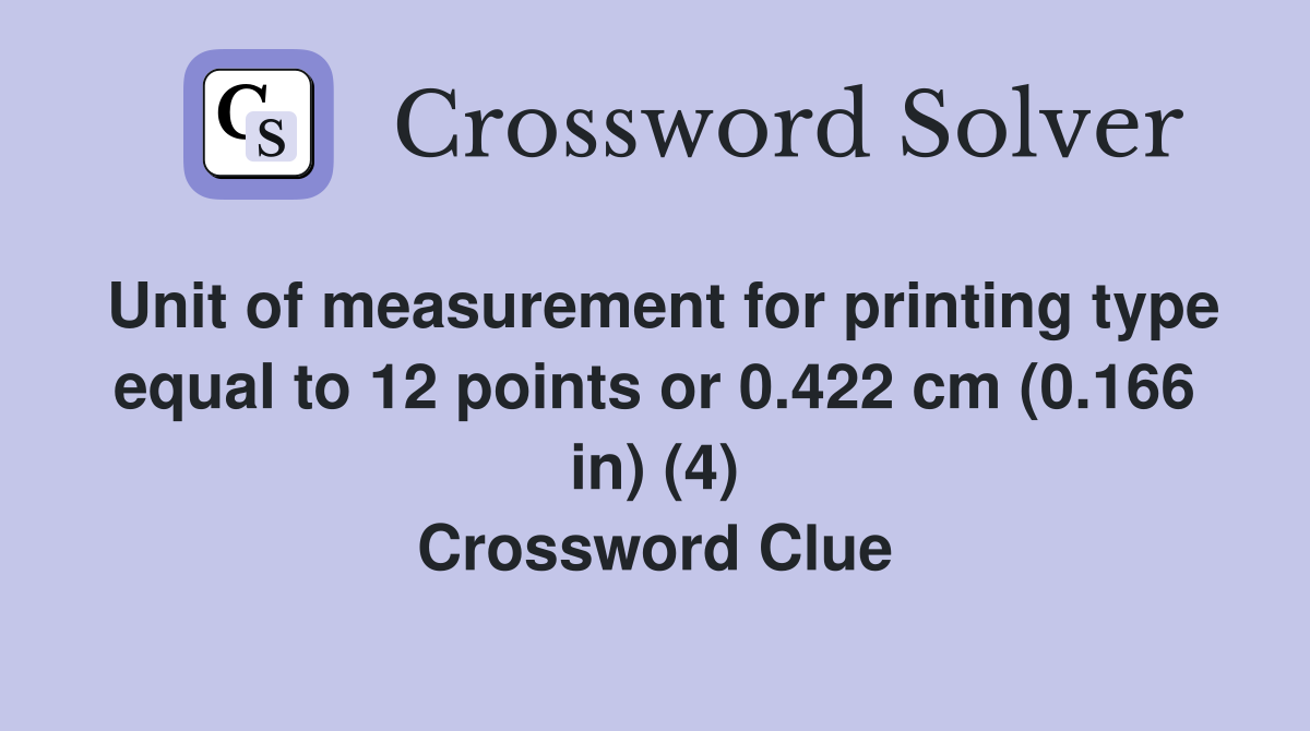 Unit of measurement for printing type equal to 12 points or 0.422 cm (0.166 in) (4) Crossword Clue