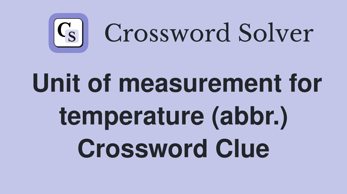 Unit of measurement for temperature (abbr.) Crossword Clue