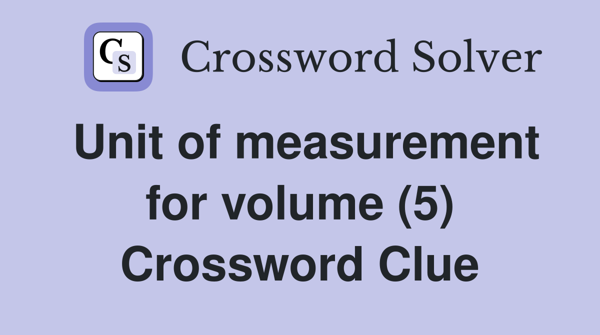 Unit of measurement for volume (5) Crossword Clue