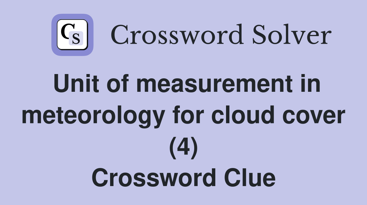 Unit of measurement in meteorology for cloud cover (4) Crossword Clue