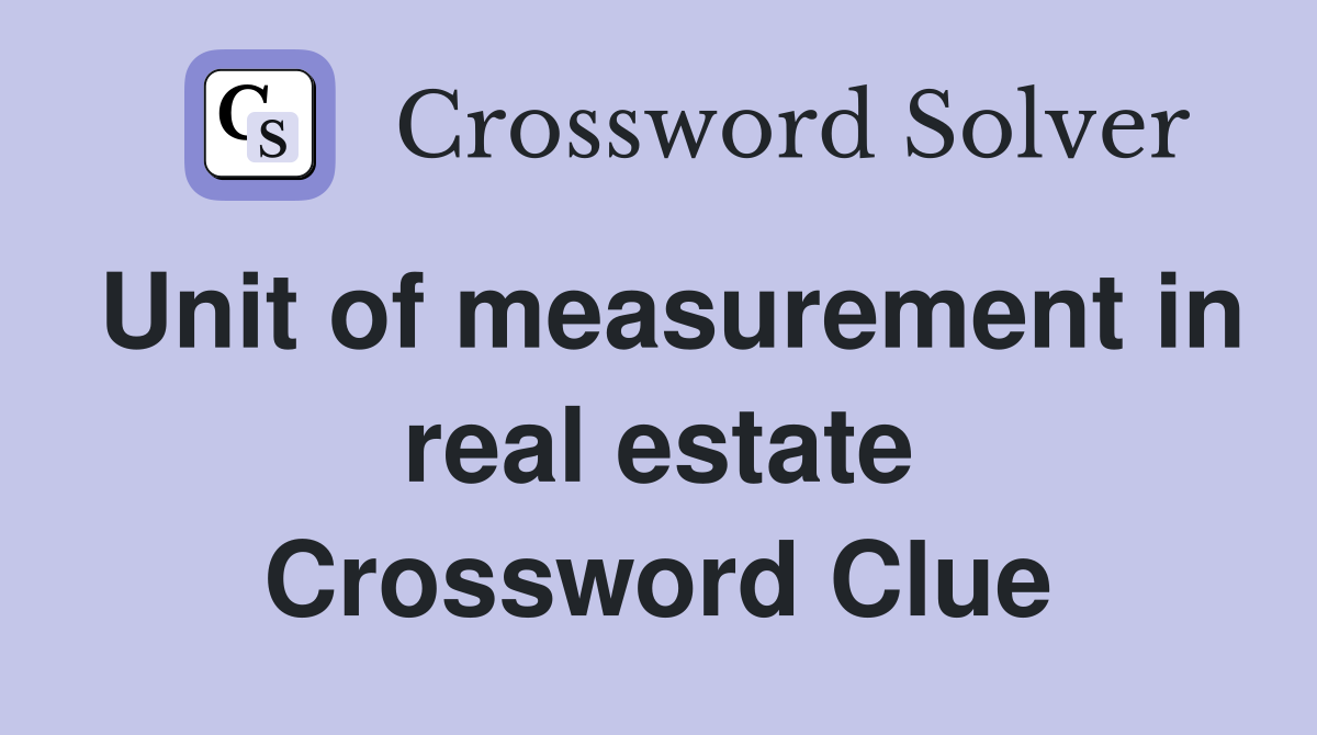 Unit of measurement in real estate Crossword Clue