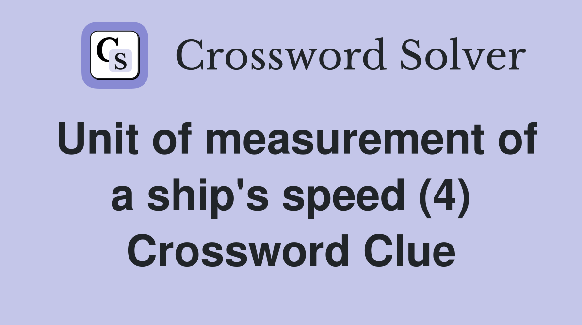 Unit of measurement of a ship's speed (4) Crossword Clue