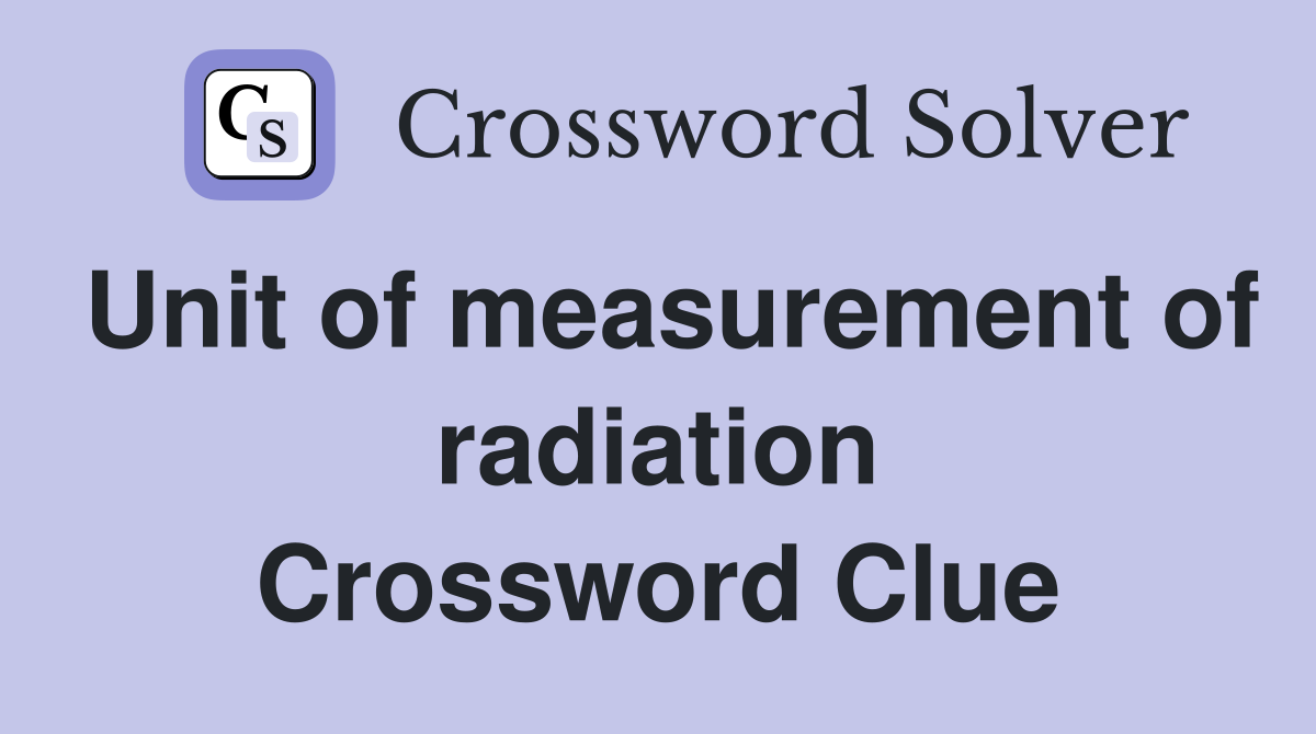 Unit of measurement of radiation Crossword Clue