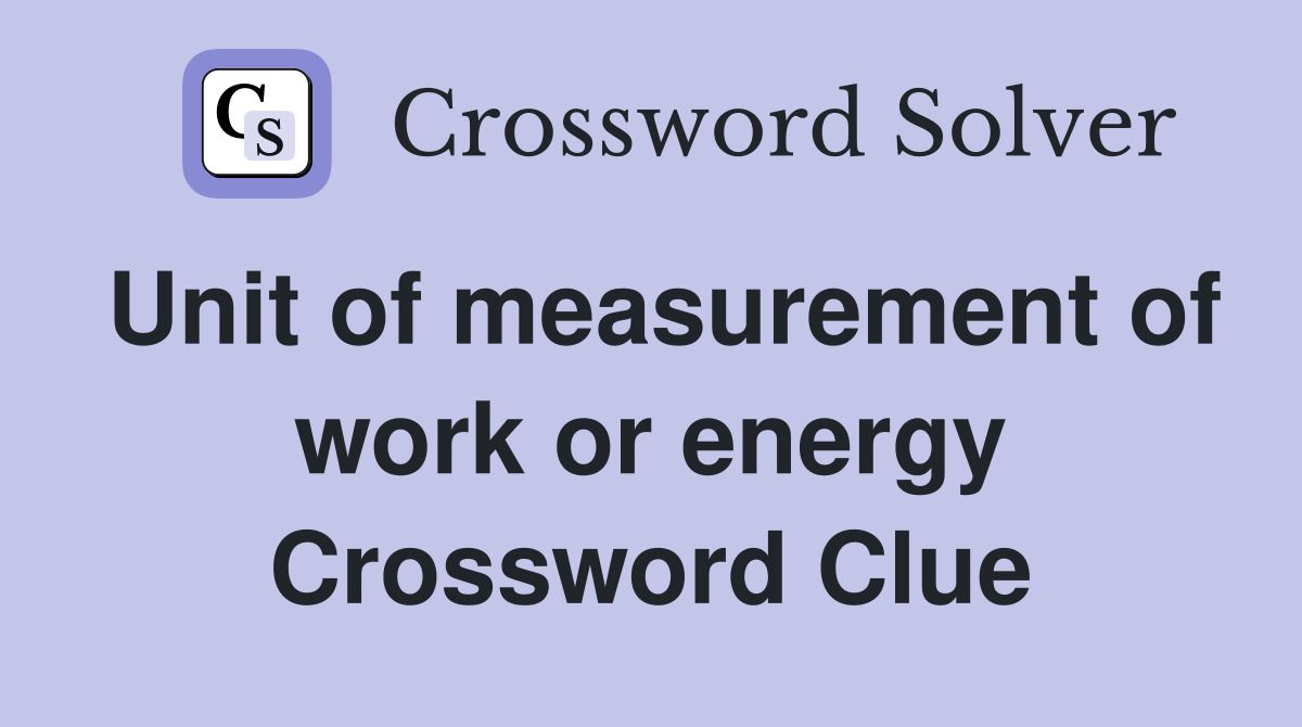 Unit of measurement of work or energy Crossword Clue
