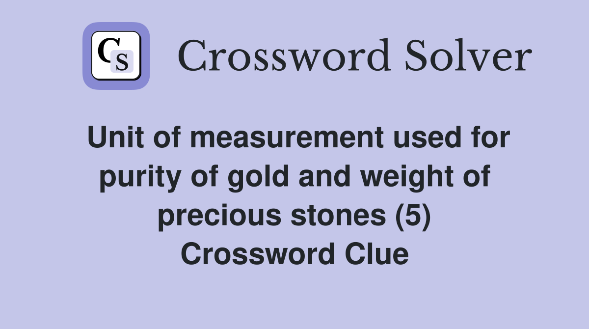 Unit of measurement used for purity of gold and weight of precious stones (5) Crossword Clue