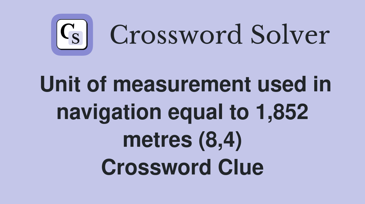 Unit of measurement used in navigation equal to 1,852 metres (8,4) Crossword Clue
