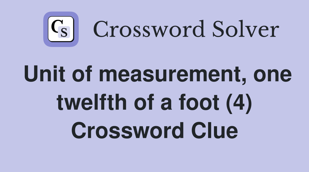 Unit of measurement, one twelfth of a foot (4) Crossword Clue