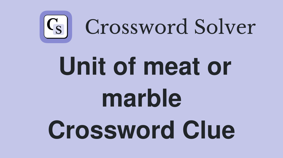 Unit of meat or marble Crossword Clue