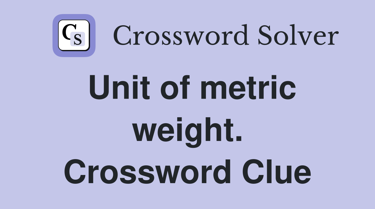 Unit of metric weight. Crossword Clue