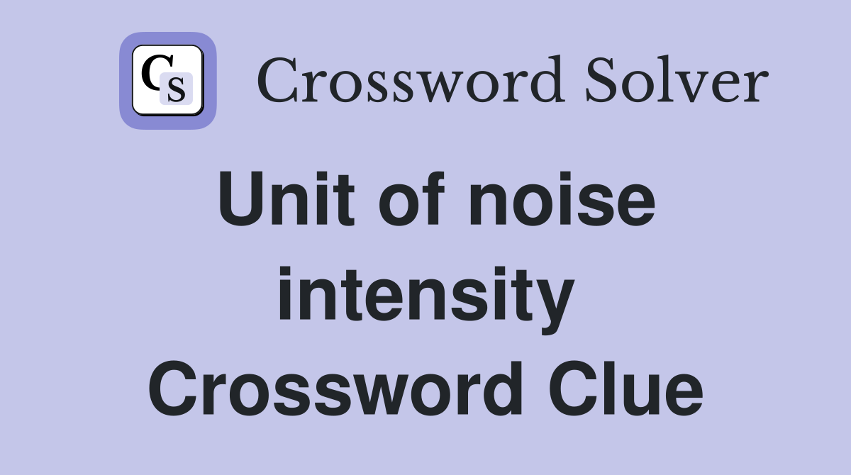 Unit of noise intensity Crossword Clue