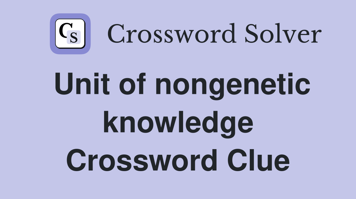 Unit of nongenetic knowledge Crossword Clue